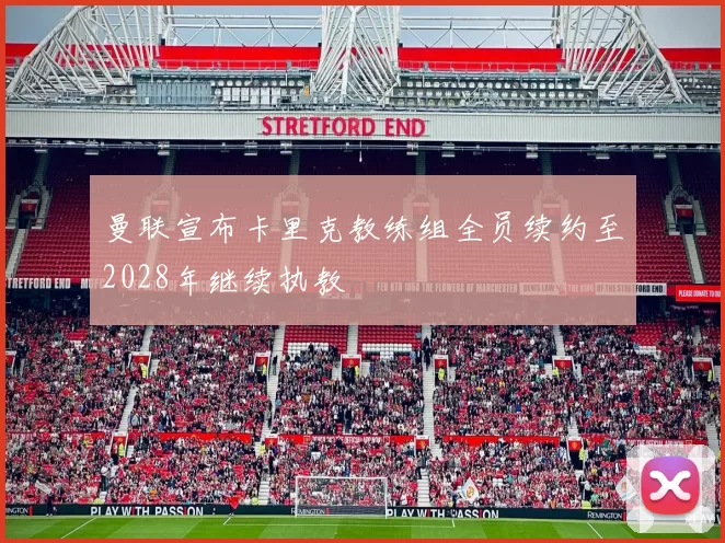 曼联宣布卡里克教练组全员续约至2028年继续执教